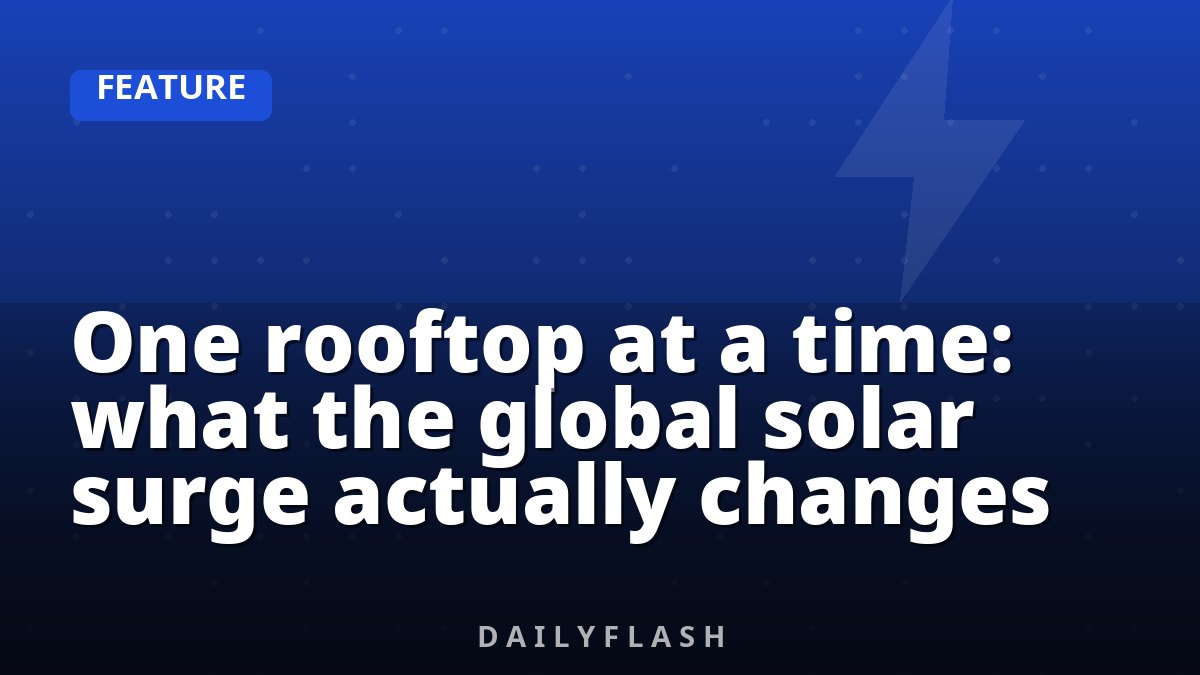 One rooftop at a time: what the global solar surge actually changes